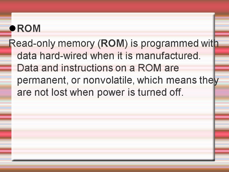 ROM Read-only memory (ROM) is programmed with data hard-wired when it is manufactured. Data